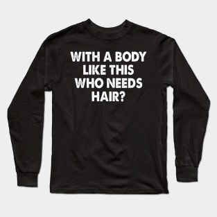 With A Body Like This Who Needs Hair Funny Long Sleeve T-Shirt